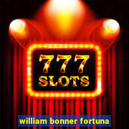william bonner fortuna